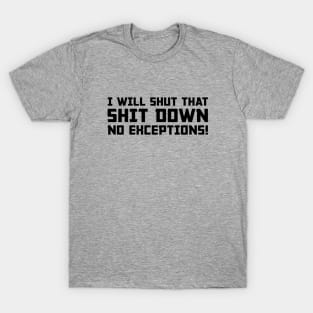 Shut That Shit Down T-Shirt